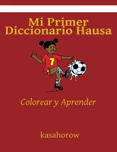 Mi Primer Diccionario Hausa: Colorear Y Aprender -kasahorow