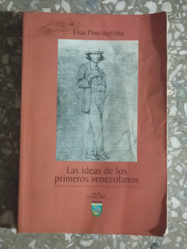 Las Ideas De Los Primeros Venezolanos - Elías Pino Iturrieta