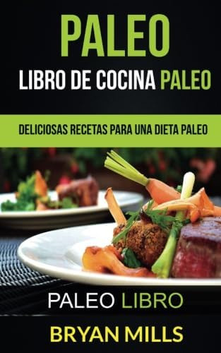 Libro: Paleo: Libro De Cocina Paleo: Deliciosas Recetas Para