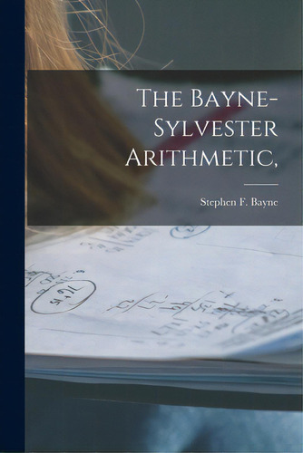 The Bayne-sylvester Arithmetic,, De Bayne, Stephen F. (stephen Fielding). Editorial Hassell Street Pr, Tapa Blanda En Inglés