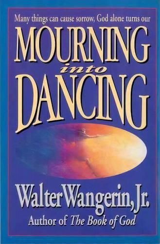 Mourning Into Dancing, De Walter Wangerin. Editorial Zondervan, Tapa Blanda En Inglés