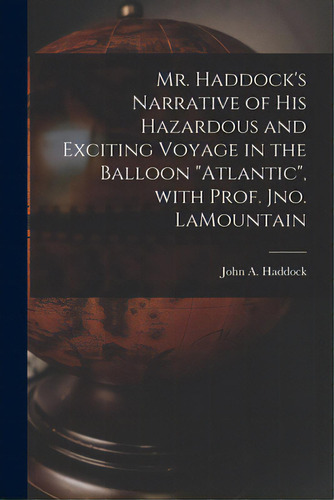 Mr. Haddock's Narrative Of His Hazardous And Exciting Voyage In The Balloon Atlantic, With Prof. ..., De Haddock, John A. B. 1823. Editorial Legare Street Pr, Tapa Blanda En Inglés