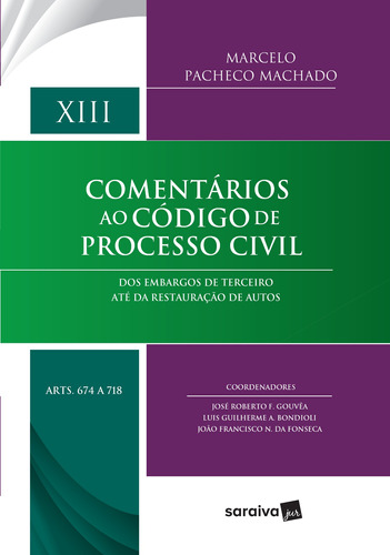 Comentários ao código de processo civil - 1ª edição de 2017: Dos embargos de terceiro até da restauração de autos: Volume XIII (Arts 674 a 718), de Machado, Marcelo Pacheco. Editora Saraiva Educação S. A., capa dura em português, 2017