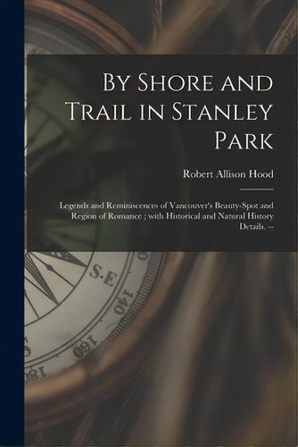 By Shore And Trail In Stanley Park: Legends And Reminiscences Of Vancouver's Beauty-spot And Regi..., De Hood, Robert Allison 1880-1958. Editorial Hassell Street Pr, Tapa Blanda En Inglés