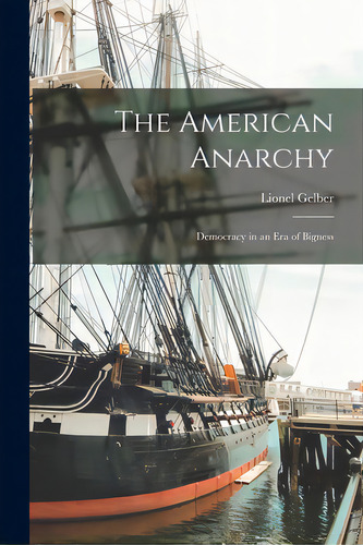 The American Anarchy: Democracy In An Era Of Bigness, De Gelber, Lionel 1907-1989. Editorial Hassell Street Pr, Tapa Blanda En Inglés