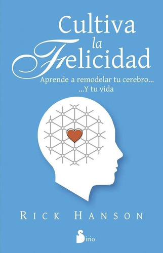 Libro: Cultiva La Felicidad. Hanson, Rick. Sirio Editorial