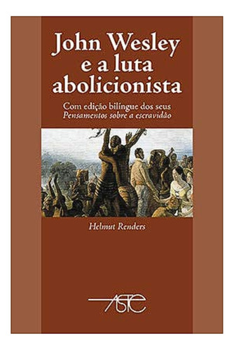 John Wesley E A Luta Abolicionista: Ed. Aste, De Helmut Renders., Vol. Único. Editorial Aste, Capa Mole Em Português, 2019