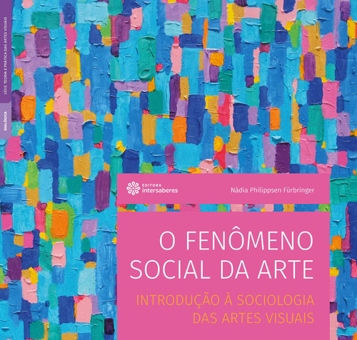 O fenômeno social da arte: introdução à sociologia das artes visuais, de Fürbringer, Nádia Philippsen. Editora Intersaberes Ltda., capa mole em português, 2020