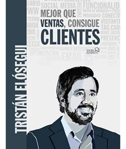 Mejor Que Ventas, Consigue Clientes - Tristan Elosegui 