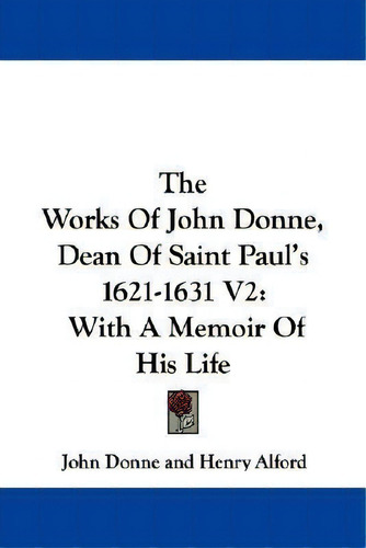 The Works Of John Donne, Dean Of Saint Paul's 1621-1631 V2, De John Donne. Editorial Kessinger Publishing En Inglés