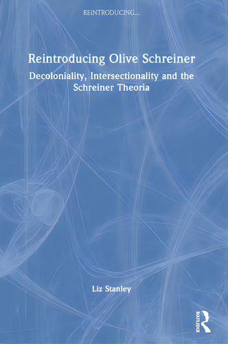 Reintroducing Olive Schreiner: Decoloniality, Intersectionality And The Schreiner Theoria, De Stanley, Liz. Reintroducing..., Vol. 1. Editorial Routledge, Tapa Dura En Inglés