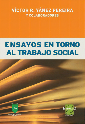 Ensayos En Torno Al Trabajo Social, De Yañez Pereira, Víctor Rodrigo. Serie N/a, Vol. Volumen Unico. Espacio Editorial, Edición 1 En Español, 2009