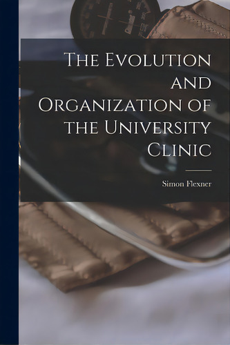 The Evolution And Organization Of The University Clinic, De Flexner, Simon 1863-1946 N. 83171558. Editorial Hassell Street Pr, Tapa Blanda En Inglés
