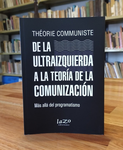 Théorie Communiste - De La Ultraizquierda A La Teoría De...