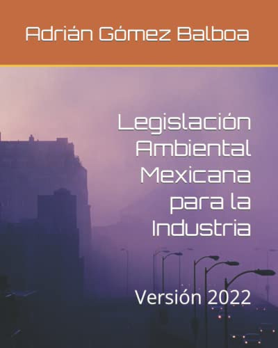 Legislacion Ambiental Mexicana Para La Industria: Version 20