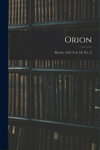 Orion; March, 1922 (vol. Vi, No. 3), De Anonymous. Editorial Legare Street Pr, Tapa Blanda En Inglés