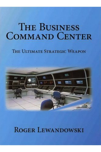 The Business Command Center, De Roger Lewandowski. Editorial Iuniverse, Tapa Blanda En Inglés