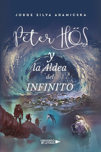 PETER HS Y LA ALDEA DEL INFINITO, de Jorge Silva Adamicska. Editorial Universo de Letras, tapa blanda, edición 1era edición en español, 2020