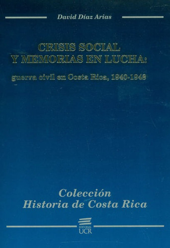 Crisis Social Y Memorias En Lucha. Guerra Civil En Costa Rica, 1940-1948, De David Díaz Arias. Editorial Cori-silu, Tapa Blanda, Edición 2015 En Español