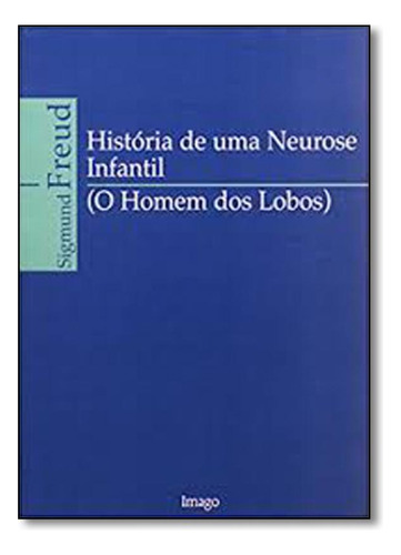 História de uma neurose infantil: (O homem dos lobos), de Freud, Sigmund. Editora IMAGO - TOPICO, capa mole em português