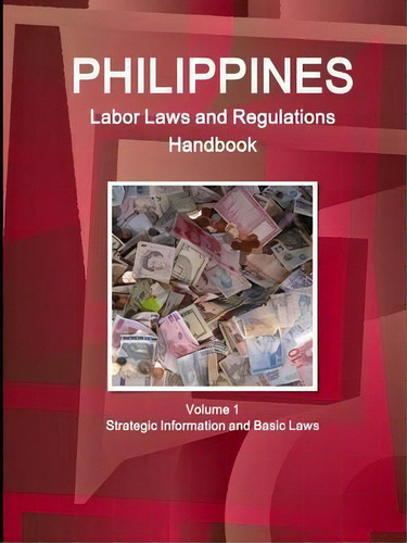 Philippines Labor Laws And Regulations Handbook Volume 1 Strategic Information And Basic Laws, De Inc Ibp. Editorial Int'l Business Publications, Usa, Tapa Blanda En Inglés, 2017