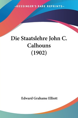 Libro Die Staatslehre John C. Calhouns (1902) - Elliott, ...