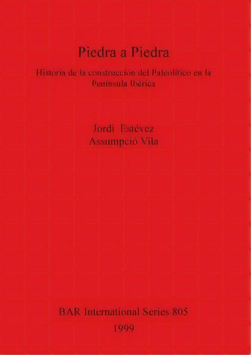 Piedra A Piedra : Historia De La Construccion Del Paleolitico En La Peninsula Iberica, De Jordi Estevez. Editorial Bar Publishing, Tapa Blanda En Español