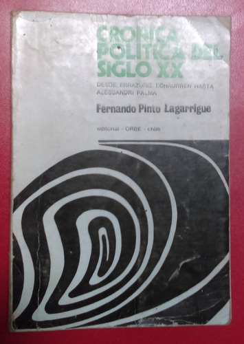 Crónica Política Del Siglo Xx Fernando Pinto Lagarrigue 