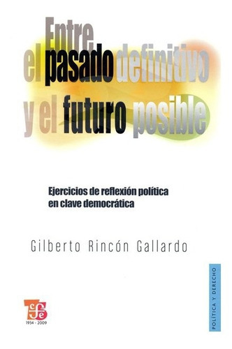 Entre El Pasado Definitivo Y El Futuro Posible., De Gilberto Rincón Gallardo. Editorial Fondo De Cultura Económica, Tapa Blanda En Español, 2008