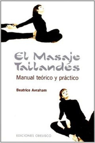 El Masaje Tailandes Manual Teorico Y Practico, De Beatrice Avraham. Editorial Obelisco En Español