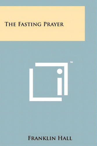 The Fasting Prayer, De Hall, Franklin. Editorial Literary Licensing Llc, Tapa Blanda En Inglés