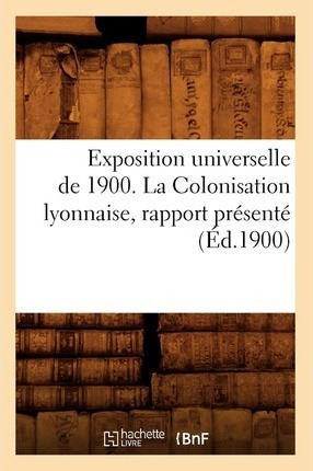 Exposition Universelle De 1900. La Colonisation Lyonnaise...