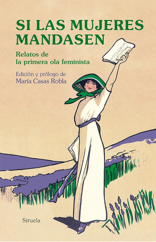 Si Las Mujeres Mandasen: Relatos De La Primera Ola Feminista