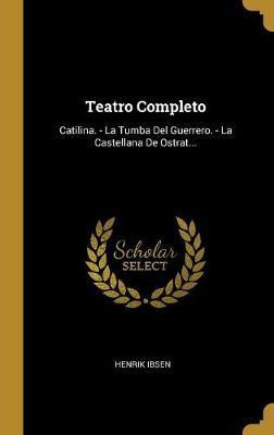 Libro Teatro Completo : Catilina. - La Tumba Del Guerrero...