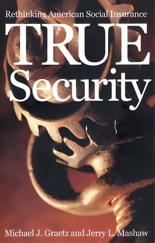 True Security: Rethinking American Social Insurance, De Graetz, Michael J.. Editorial Yale Univ Pr, Tapa Blanda En Inglés