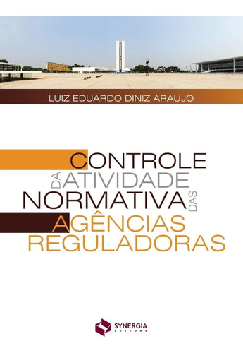 Controle Da Atividade Normativa Das Agências Reguladoras, De Luiz Eduardo Diniz Araujo., Vol. 1. Editorial Synergia, Capa Mole Em Português