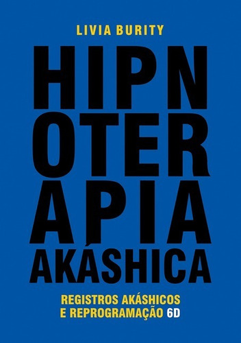 Hipnoterapia Akáshica: Registros Akáshicos e Reprogramação 6D, de Livia Burity. Série Não aplicável Editora Clube de Autores, capa mole, edição 1 em português, 2020