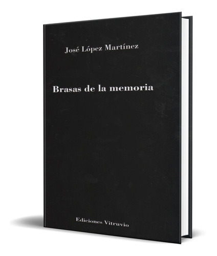 BRASAS DE LA MEMORIA, de JOSE LOPEZ MARTINZ. Editorial VITRUVIO, tapa blanda en español, 2013