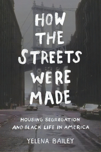 How The Streets Were Made : Housing Segregation And Black Life In America, De Yelena Bailey. Editorial The University Of North Carolina Press, Tapa Dura En Inglés