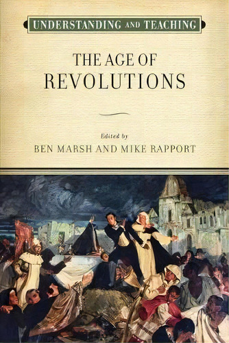 Understanding And Teaching The Age Of Revolutions, De Ben Marsh. Editorial University Of Wisconsin Press, Tapa Dura En Inglés, 2017