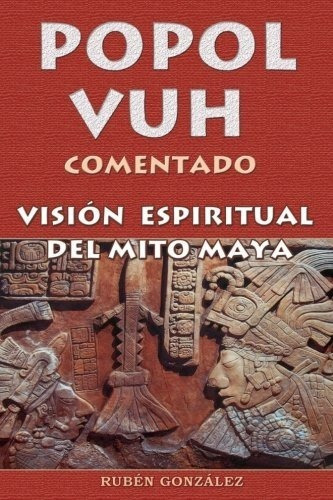 Popol Vuhentado Vision Espiritual Del Mito Maya, de González, Rub. Editorial CreateSpace Independent Publishing Platform en español