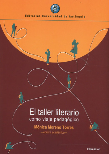 El Taller Literario Como Viaje Pedagógico, De Mónica Moreno Torres. Editorial U. De Antioquia, Tapa Blanda, Edición 2020 En Español