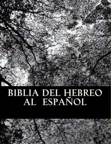 Biblia Del Hebreo Al Espa Ol, De More Yojanan Ben Peretz. Editorial Createspace Independent Publishing Platform, Tapa Blanda En Español