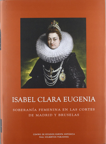 Isabel Clara Eugenia. Soberanía Femenina En Las Cortes De Ma