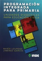 Comprar Programacion Integrada Para Primaria . Unidades Didacticas Para Educacion Fisica, De Jimenez Garcia Maria Lourdes. Editorial Inde S.a., Tapa Blanda En Español, 2018
