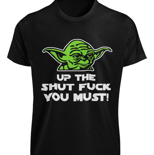 Camiseta Up The Shut F**k You Must Yoda