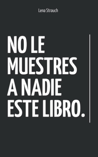 No Le Muestres A Nadie Este Libro: Libro De Autoayuda | | El