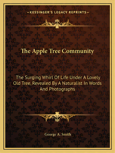 The Apple Tree Community: The Surging Whirl Of Life Under A Lovely Old Tree, Revealed By A Natura..., De Smith, George A.. Editorial Kessinger Pub Llc, Tapa Blanda En Inglés