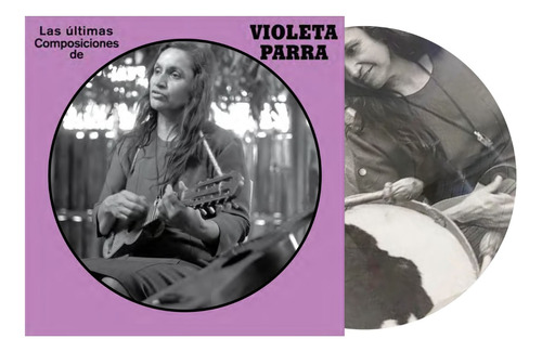 Violeta Parra Las Ultimas Composiciones Vinilo Picture Disc