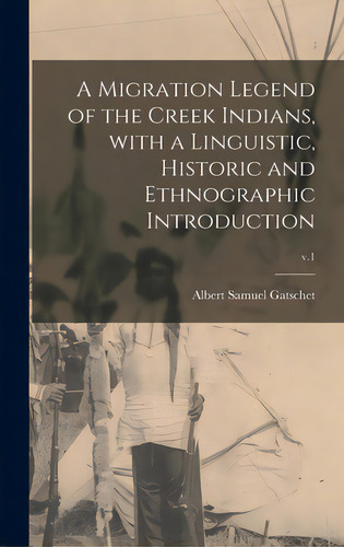 A Migration Legend Of The Creek Indians, With A Linguistic, Historic And Ethnographic Introductio..., De Gatschet, Albert Samuel 1832-1907. Editorial Legare Street Pr, Tapa Dura En Inglés